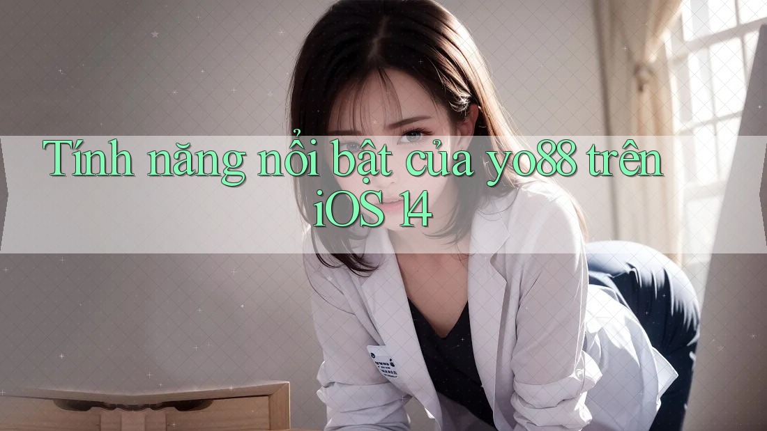 Tính năng nổi bật của yo88 trên iOS 14