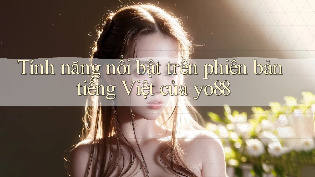Tính năng nổi bật trên phiên bản tiếng Việt của yo88