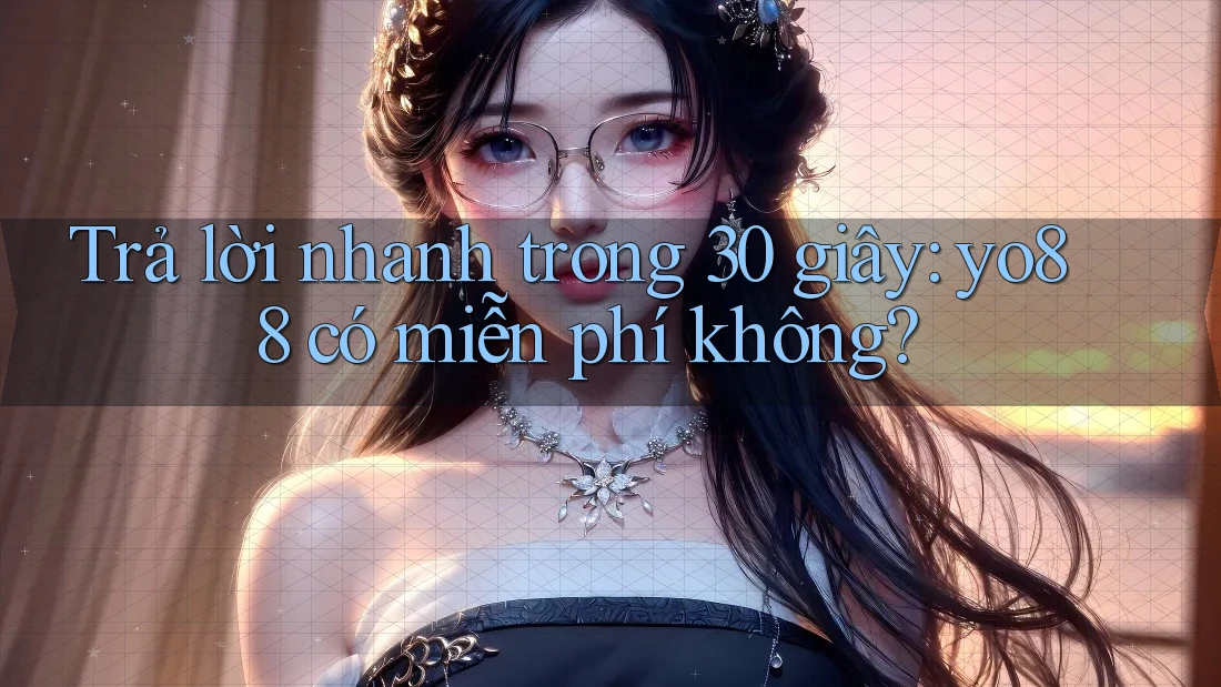 Trả lời nhanh trong 30 giây: yo88 có miễn phí không?