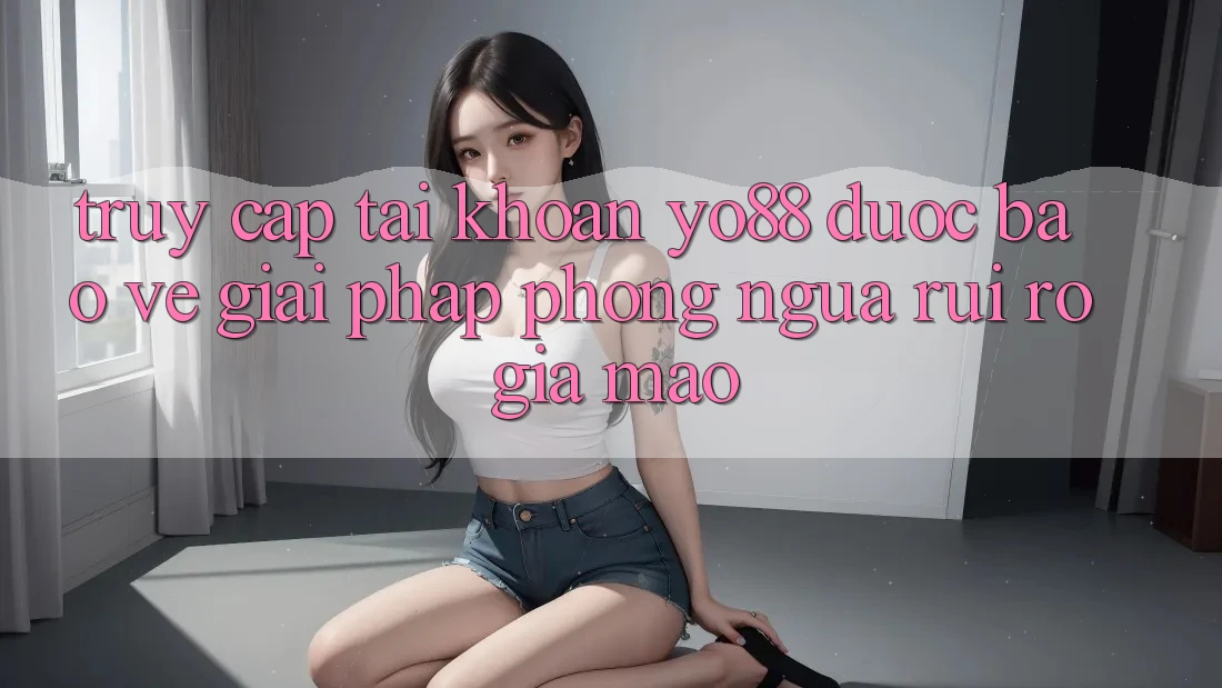 Truy cập tài khoản Yo88 Được bảo vệ: Giải Pháp Phòng Ngừa Rủi Ro Giả Mạo