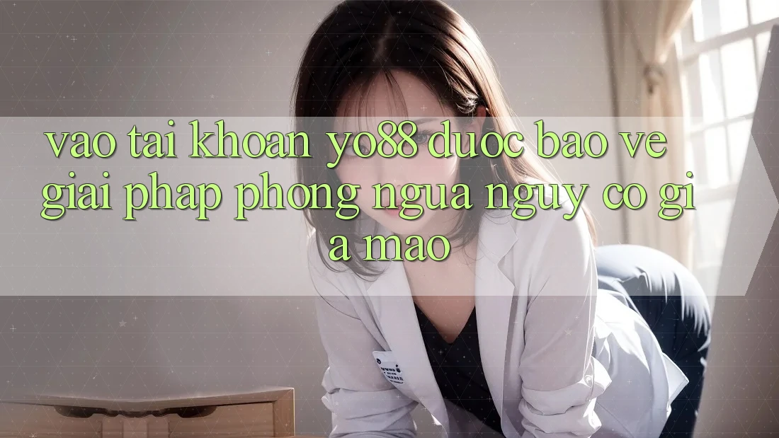 Vào tài khoản Yo88 Được bảo vệ: Giải Pháp Phòng Ngừa Nguy cơ Giả Mạo
