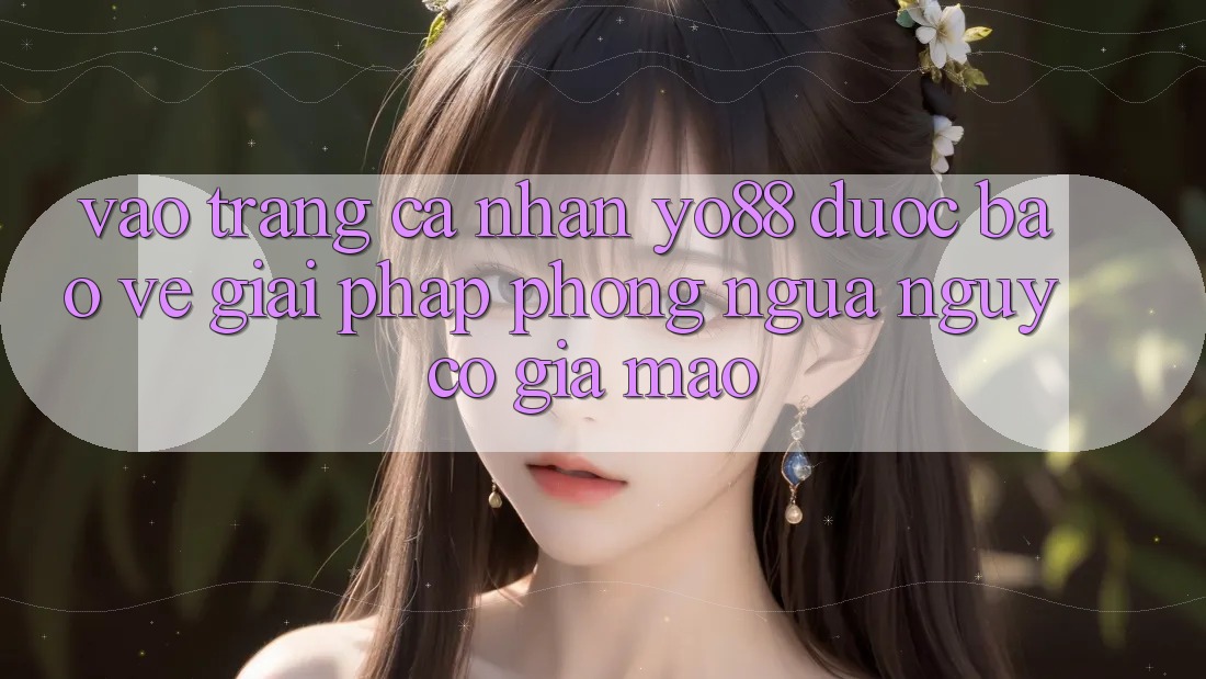Vào trang cá nhân Yo88 Được bảo vệ: Giải Pháp Phòng Ngừa Nguy cơ Giả Mạo
