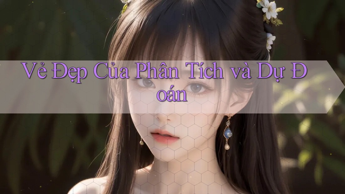 Vẻ Đẹp Của Phân Tích và Dự Đoán