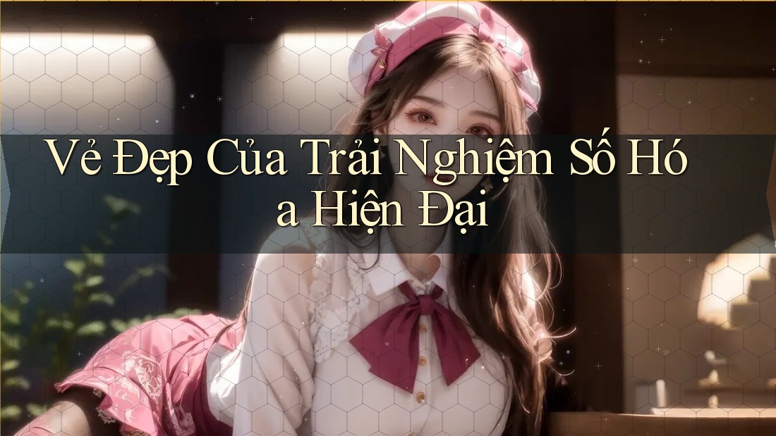 Vẻ Đẹp Của Trải Nghiệm Số Hóa Hiện Đại