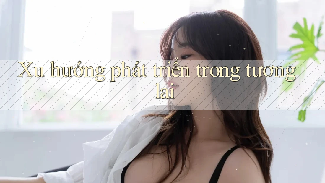 Xu Hướng Phát Triển Trong Tương Lai