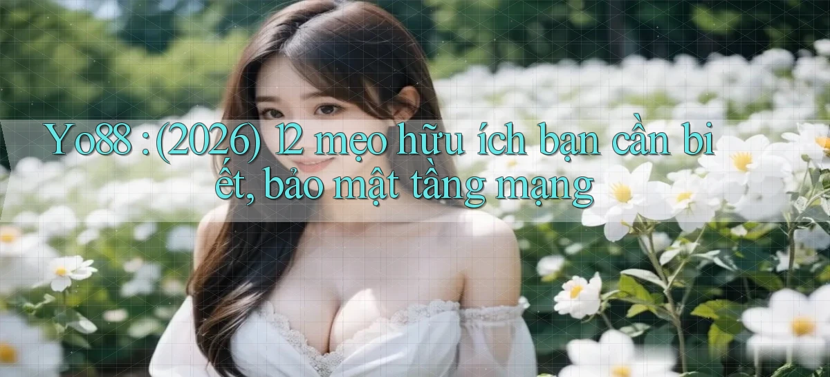 Yo88 (2026) 12 mẹo hữu ích bạn cần biết, bảo mật tầng mạng