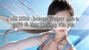 Yo88 2026 honest review cho người đi làm không tốn pin