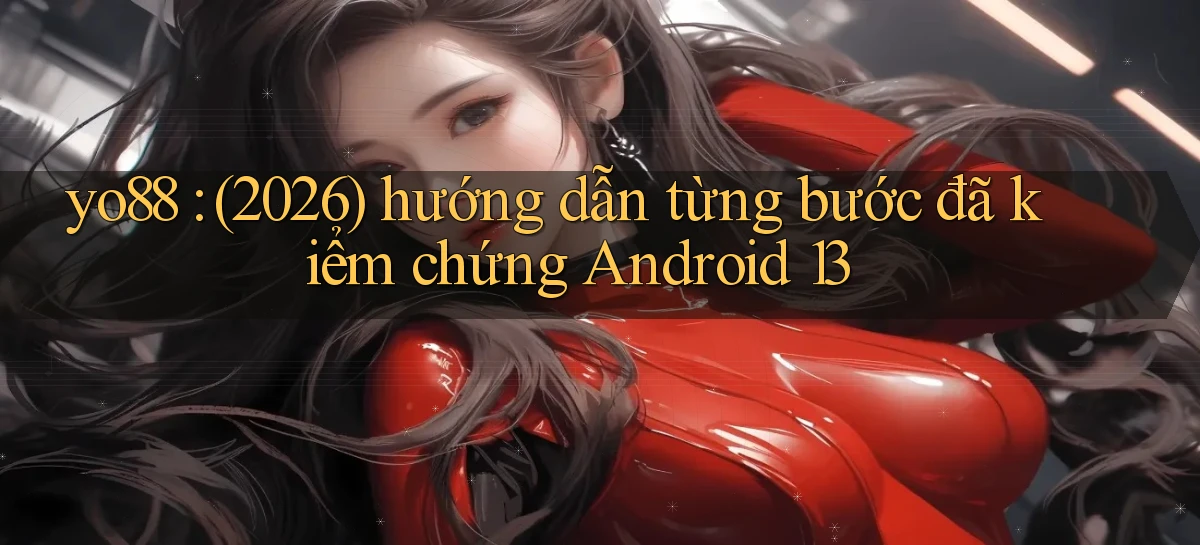 yo88 (2026) hướng dẫn từng bước đã kiểm chứng Android 13