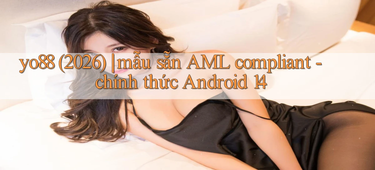 yo88 (2026) mẫu sẵn AML compliant   chính thức Android 14