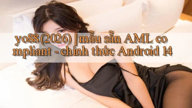 yo88 (2026) mẫu sẵn AML compliant   chính thức Android 14