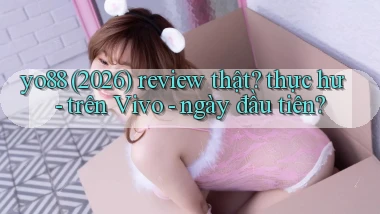 yo88 (2026) review thật thực hư   trên Vivo   ngày đầu tiên