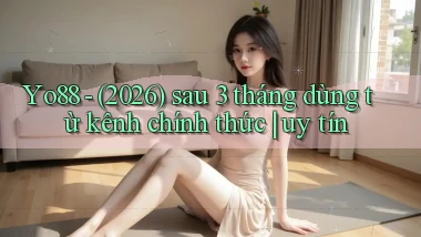 Yo88   (2026) sau 3 tháng dùng từ kênh chính thức uy tín