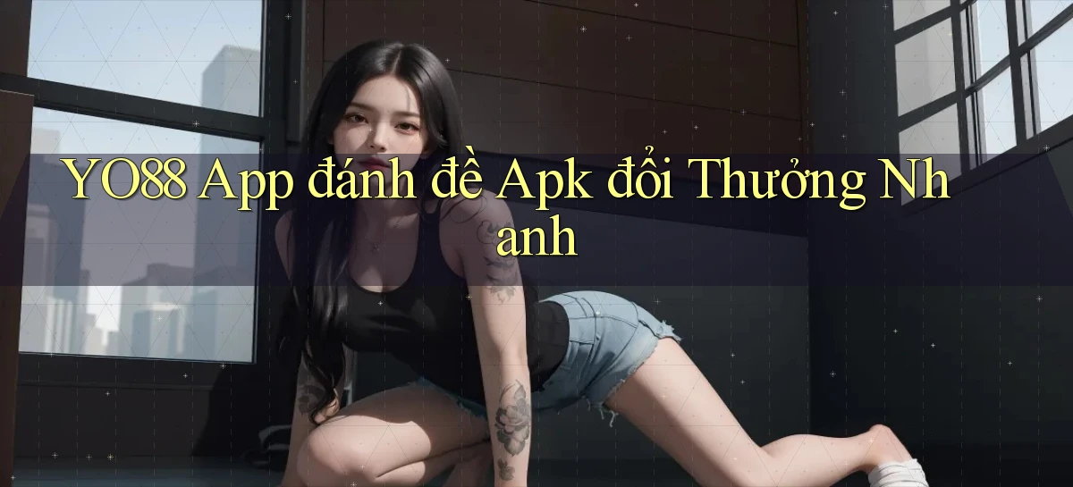 yo88  app đánh đề apk đổi thưởng nhanh