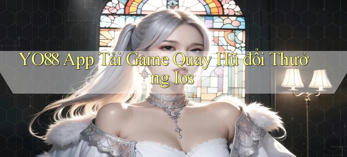 yo88  app tải game quay hũ đổi thưởng ios