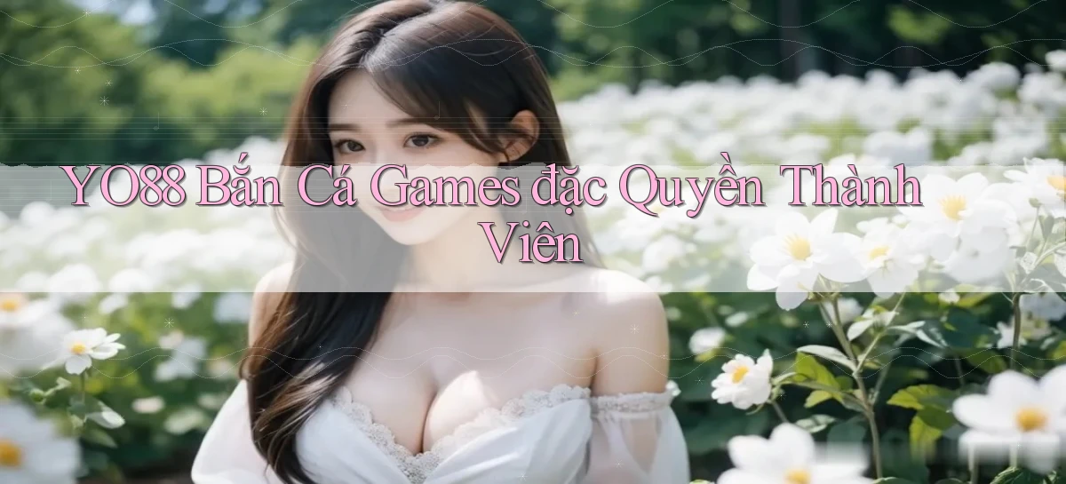 yo88  bắn cá games đặc quyền thành viên