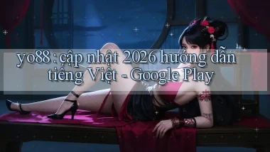 yo88 cập nhật 2026 hướng dẫn tiếng Việt   Google Play