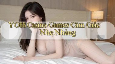 yo88  casino games cảm giác nhẹ nhàng