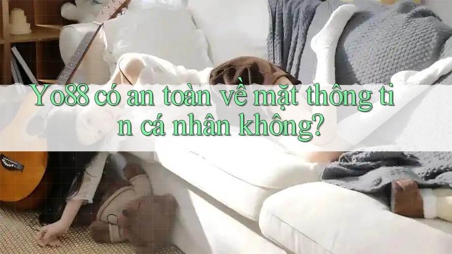 Yo88 có an toàn về mặt thông tin cá nhân không?