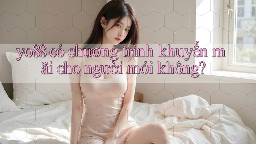 yo88 có chương trình khuyến mãi cho người mới không?