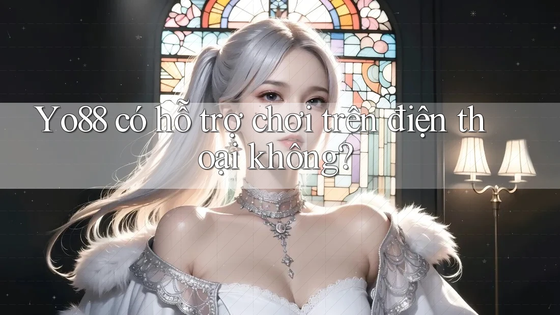 Yo88 có hỗ trợ chơi trên điện thoại không?