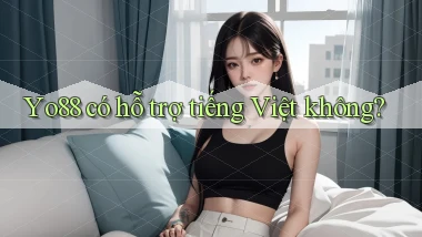 Yo88   có hỗ trợ tiếng Việt không