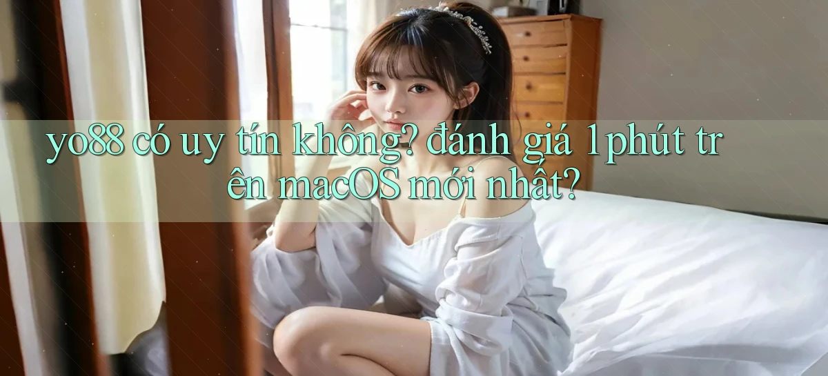 yo88 có uy tín không đánh giá 1 phút trên macOS mới nhất