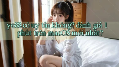yo88 có uy tín không đánh giá 1 phút trên macOS mới nhất