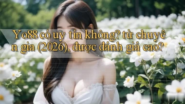 Yo88 có uy tín không từ chuyên gia (2026), được đánh giá cao