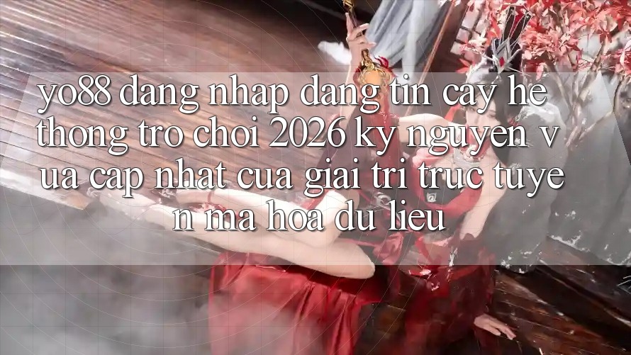 Yo88 - Đăng Nhập Đáng tin cậy - Hệ thống Trò chơi 2026: Kỷ Nguyên Vừa cập nhật Của Giải Trí Trực Tuyến Mã hóa dữ liệu