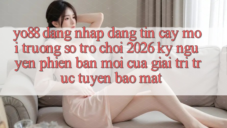 Yo88 - Đăng nhập Đáng tin cậy - Môi trường số Trò chơi 2026: Kỷ Nguyên Phiên bản mới Của Giải Trí Trực Tuyến Bảo Mật