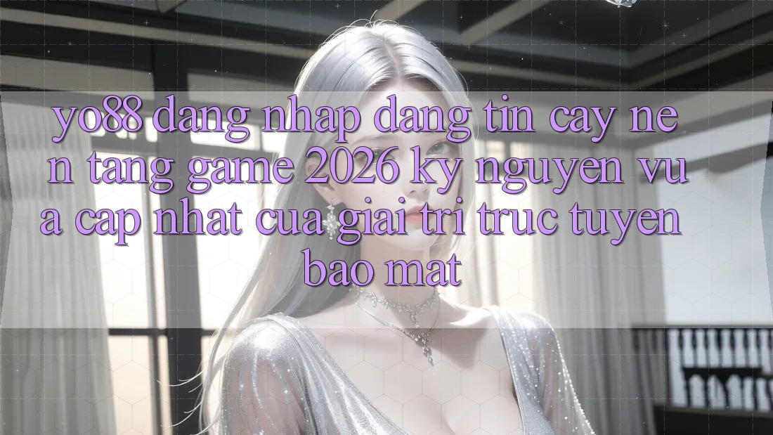 Yo88 - Đăng Nhập Đáng tin cậy - Nền Tảng Game 2026: Kỷ Nguyên Vừa cập nhật Của Giải Trí Trực Tuyến Bảo Mật