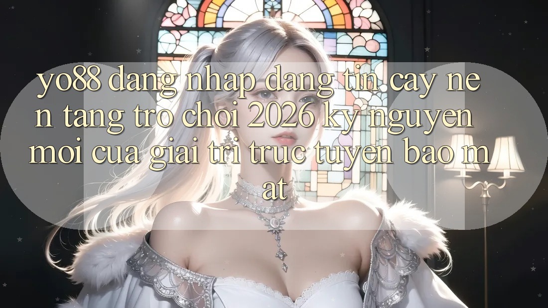 Yo88 - Đăng Nhập Đáng tin cậy - Nền Tảng Trò chơi 2026: Kỷ Nguyên Mới Của Giải Trí Trực Tuyến Bảo Mật