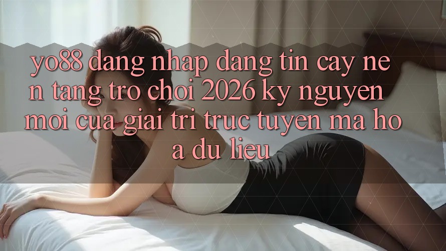 Yo88 - Đăng Nhập Đáng tin cậy - Nền Tảng Trò chơi 2026: Kỷ Nguyên Mới Của Giải Trí Trực Tuyến Mã hóa dữ liệu