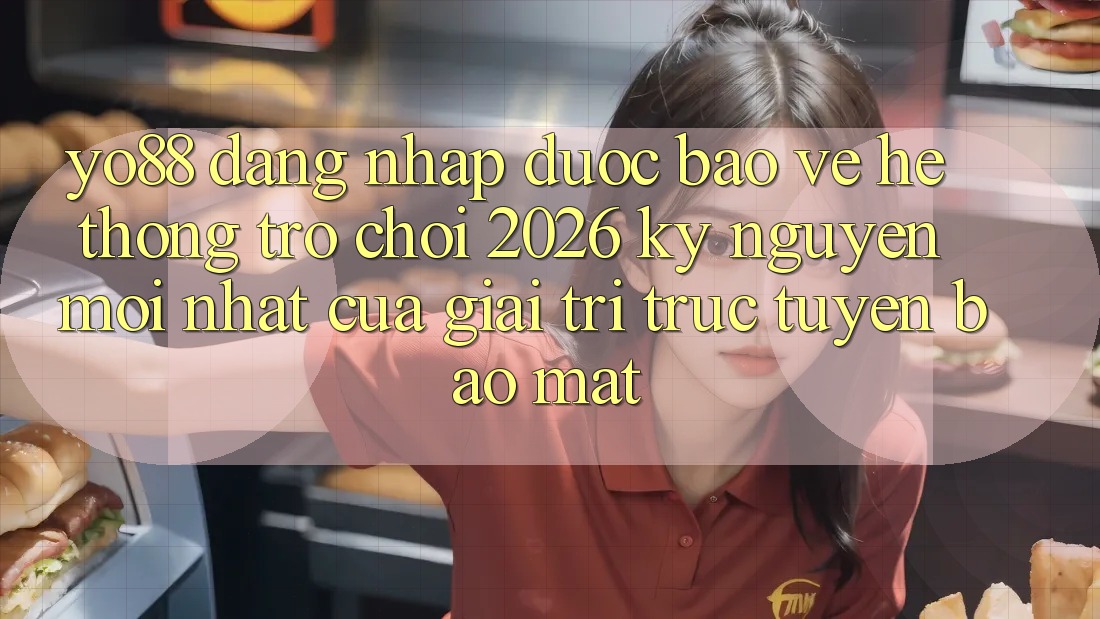 Yo88 - Đăng Nhập Được bảo vệ - Hệ thống Trò chơi 2026: Kỷ Nguyên Mới nhất Của Giải Trí Trực Tuyến Bảo Mật