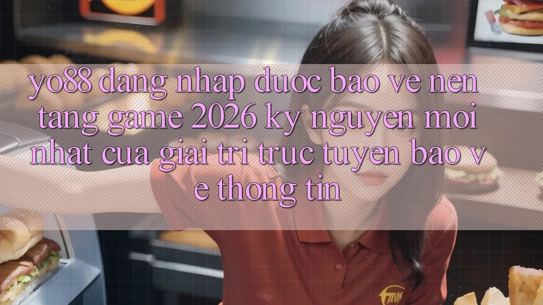 Yo88 - Đăng Nhập Được bảo vệ - Nền Tảng Game 2026: Kỷ Nguyên Mới nhất Của Giải Trí Trực Tuyến Bảo vệ thông tin