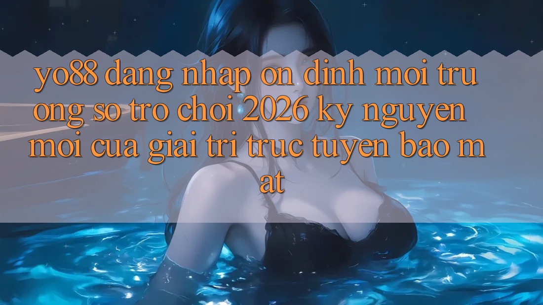 Yo88 - Đăng Nhập Ổn định - Môi trường số Trò chơi 2026: Kỷ Nguyên Mới Của Giải Trí Trực Tuyến Bảo Mật