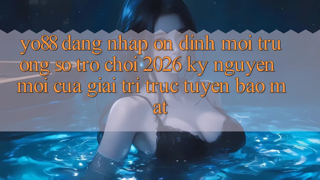 Yo88 - Đăng Nhập Ổn định - Môi trường số Trò chơi 2026: Kỷ Nguyên Mới Của Giải Trí Trực Tuyến Bảo Mật