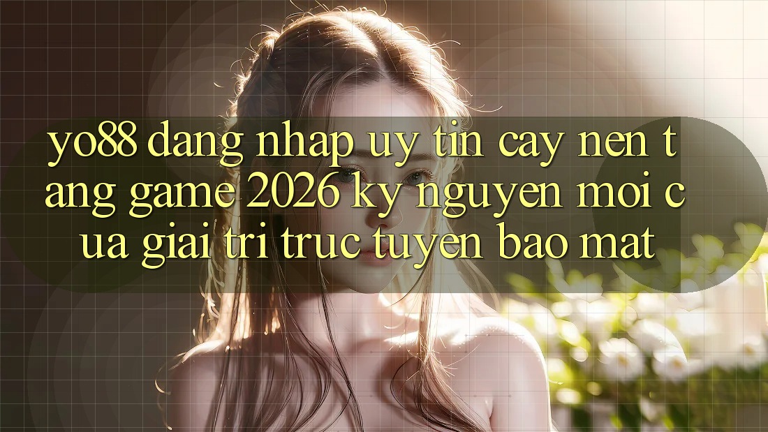 Yo88 - Đăng Nhập Uy tín cậy - Nền Tảng Game 2026: Kỷ Nguyên Mới Của Giải Trí Trực Tuyến Bảo Mật