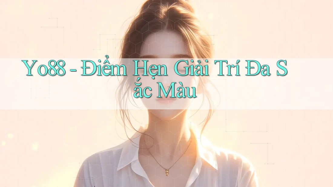 Yo88 - Điểm Hẹn Giải Trí Đa Sắc Màu