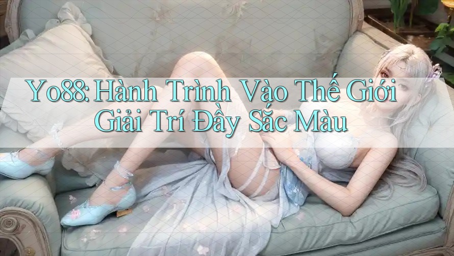 Yo88: Hành Trình Vào Thế Giới Giải Trí Đầy Sắc Màu