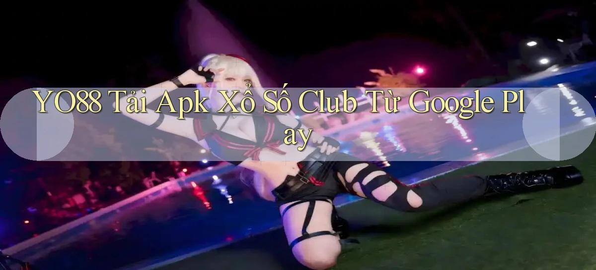 yo88  tải apk xổ số club từ google play
