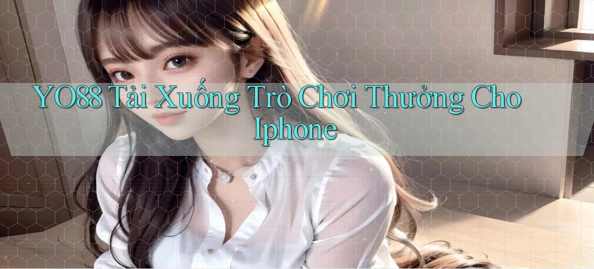 yo88  tải xuống trò chơi thưởng cho iphone