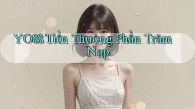 yo88  tiền thưởng phần trăm nạp