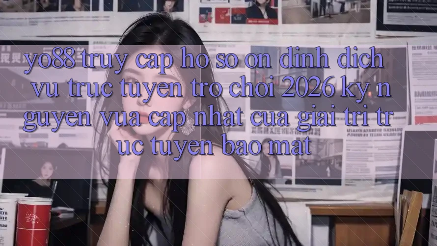 Yo88 - Truy cập hồ sơ Ổn định - Dịch vụ trực tuyến Trò chơi 2026: Kỷ Nguyên Vừa cập nhật Của Giải Trí Trực Tuyến Bảo Mật