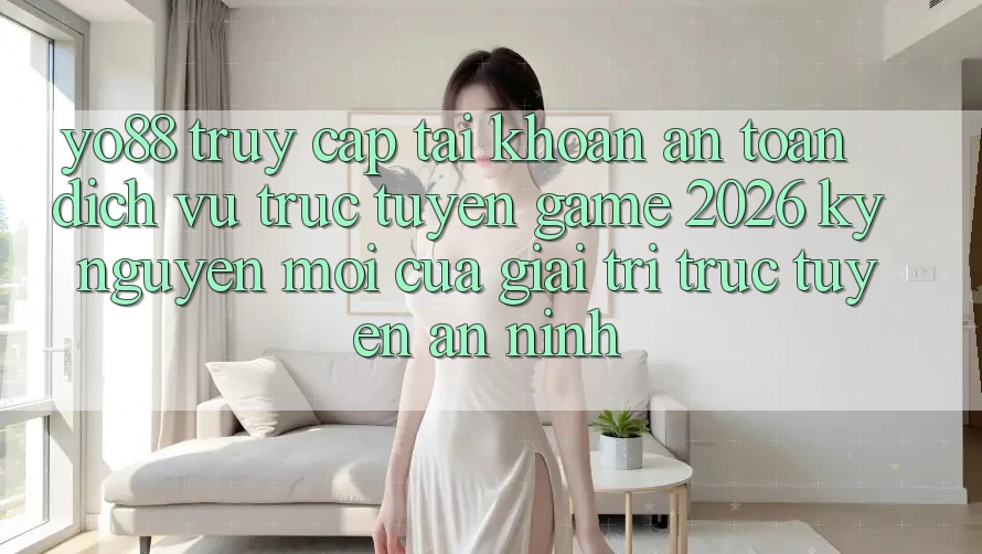Yo88 - Truy cập tài khoản An Toàn - Dịch vụ trực tuyến Game 2026: Kỷ Nguyên Mới Của Giải Trí Trực Tuyến An ninh