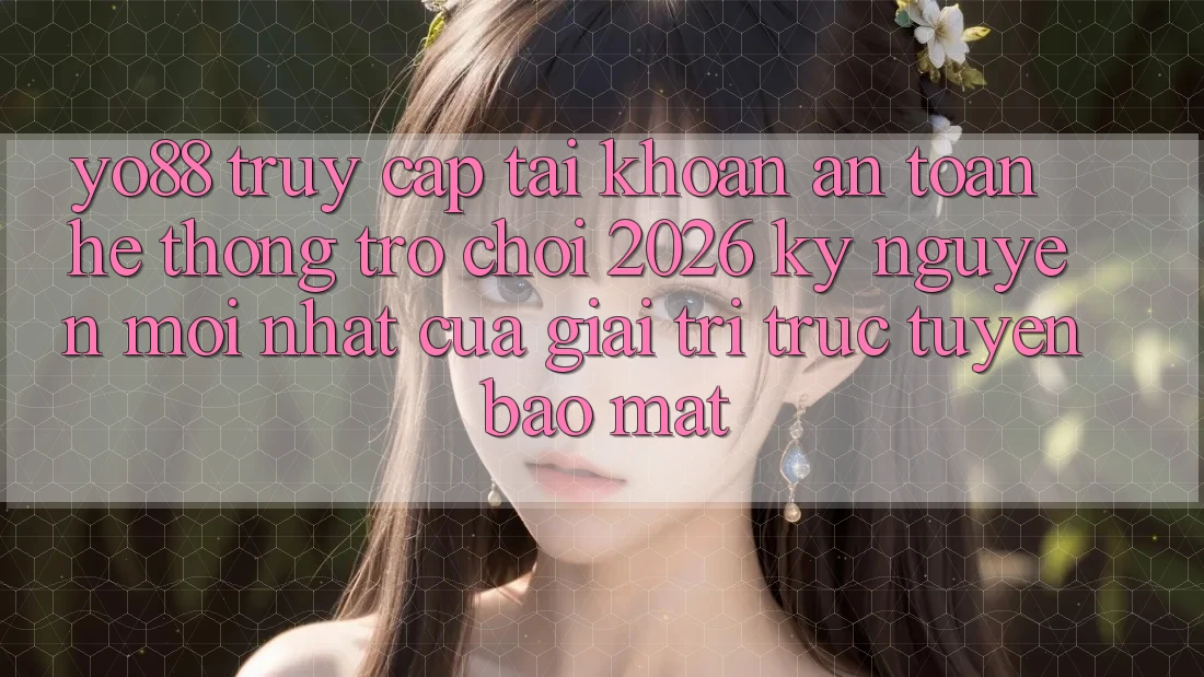 Yo88 - Truy cập tài khoản An Toàn - Hệ thống Trò chơi 2026: Kỷ Nguyên Mới nhất Của Giải Trí Trực Tuyến Bảo mật