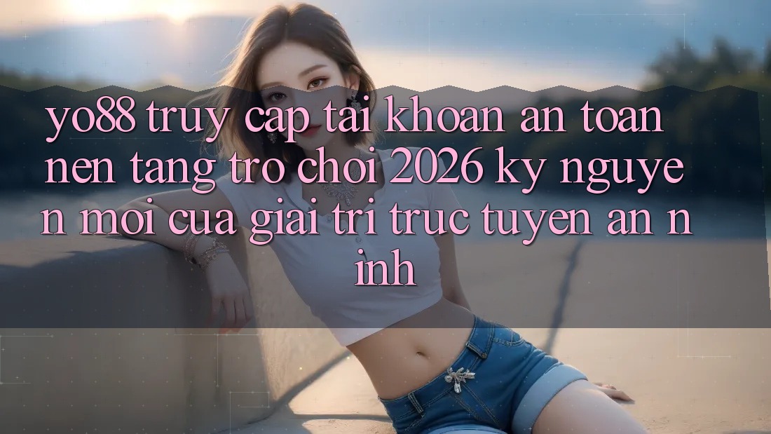 Yo88 - Truy cập tài khoản An Toàn - Nền Tảng Trò chơi 2026: Kỷ Nguyên Mới Của Giải Trí Trực Tuyến An ninh