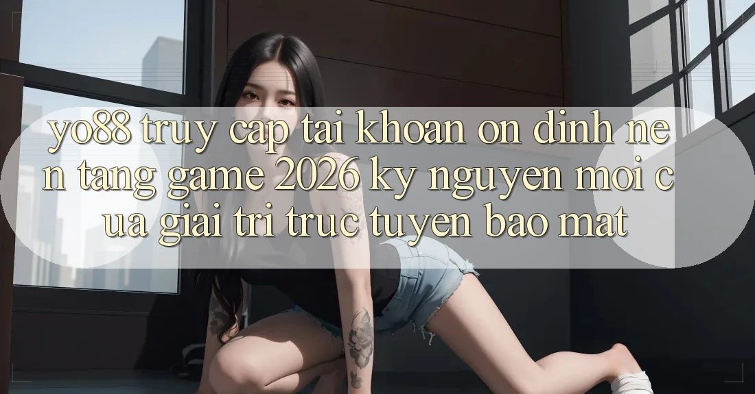 Yo88 - Truy cập tài khoản Ổn định - Nền Tảng Game 2026: Kỷ Nguyên Mới Của Giải Trí Trực Tuyến Bảo Mật