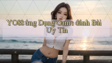 yo88  ứng dụng game đánh bài uy tín