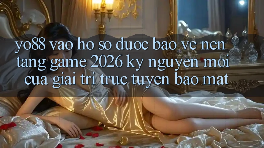 Yo88 - Vào hồ sơ Được bảo vệ - Nền Tảng Game 2026: Kỷ Nguyên Mới Của Giải Trí Trực Tuyến Bảo Mật